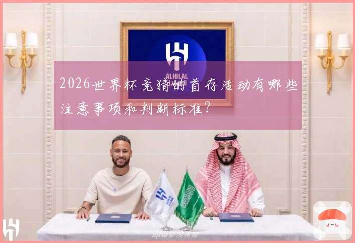2026世界杯竞猜的首存活动有哪些注意事项和判断标准?